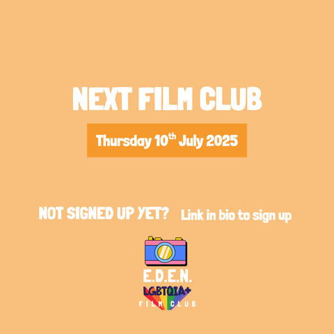 Text on orange background reads: “Next film club: Thursday 10th July 2025.”
Below: “Not signed up yet? Link in bio to sign up.”
E.D.E.N. LGBTQIA+ Film Club logo appears at the bottom.