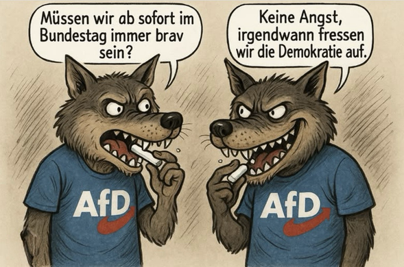 Zwei kreidefressende Wölfe mit AfD-T-Shirts unterhalten sich. 1. AfDler: Müssen wir ab sofort im Bundestag immer brav sein? 2. AfDler: Keine Angst, irgendwann fressen wir die Demokratie auf.