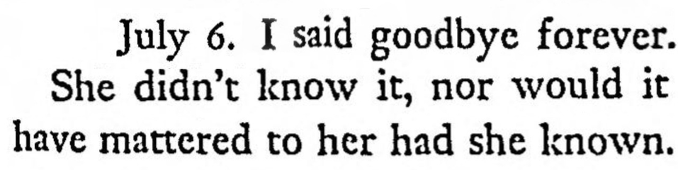 July 6. I said goodbye forever. 
She didn’t know it, nor would it have mattered to her had she known.