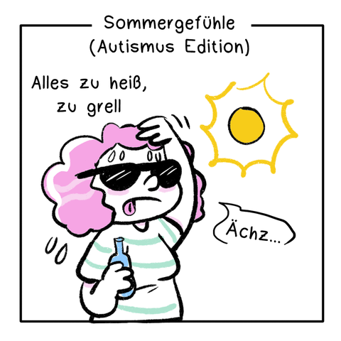 Comic in 5 Panels, die Coloration ist größtenteils schwarz/weiß mit sanften Pastelltönen in grün, rot, gelb, orange und blau.  1. Panel: Die Überschrift lautet: Sommergefühle (Autismus Edition) Darunter steht der Text: Alles zu heiß, zu grell. Eine Frau mit roten lockigen Haaren, einer Sonnenbrille und einem Getränk in Hand stöhnt angestrengt. Sie schwitzt sehr und schirmt mit einer Hand die Sonne ab.