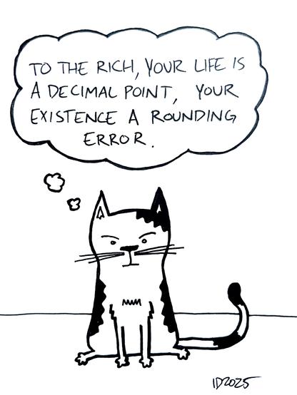 a black and white cat sits and thinks "to the rich, your life is a decimal point, your existence a rounding error."