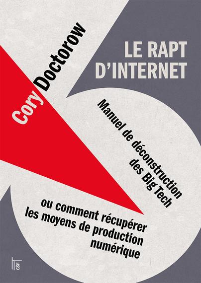 Couverture du livre de Cory Doctorow "Le Rapt d'Internet"
Manuel de déconstruction des Big Tech ou comment récupérer les moyens de production numérique.