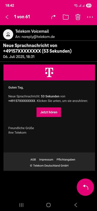 Telekom Voicemail
An: noreply@telekom.de
Neue Sprachnachricht von +49157XXXXXXXX (53 Sekunden)
06. Juli 2025, 18:31
T
Guten Tag,
Neue Sprachnachricht: 53 Sekunden von
+49157XXXXXXXX. Klicken Sie unten, um sie anzuhören:
Jetzt hören
Freundliche Grüße
Ihre Telekom