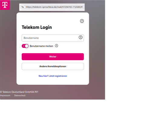 T
https://telekom-sprrachbox.de/mail/97204783-732680/#
?
Telekom Login
Benutzername
Benutzername merken
?
Weiter
Andere Anmeldeoptionen
Neu hier? Jetzt registrieren
Telekom Deutschland GmbH26.19.1
Impressum
Datenschutz