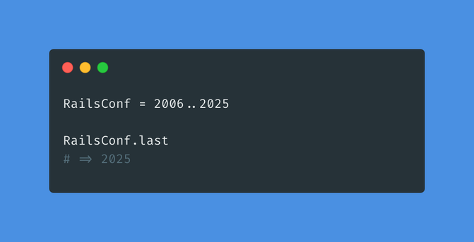 A screenshot of a terminal with code:

RailsConf = 2006.. 2025
RailsConf. last
# → 2025