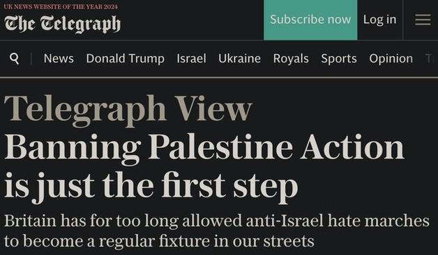 Telegraph headline from yesterday

BANNING PALESTINE ACTION IS JUST THE FIRST STEP
BRITAIN HAS FOR TOO LONG ALLOWED ANTI-ISRAEL HATE MARCHES TO BECOE A REGULAR FEATURE IN OUR STREETS