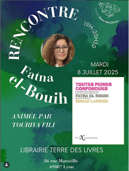 Affiche de la Librairie Terre des Livres 86 rue Marseille 69007 Lyon. Rencontre Fatna el-Bouih 19h-20h30, Mardi 8 juillet 2025. Elle porte la portrait photographie de Fatna el-Bouih, ainsi que la couverture du livre "Toutes peines confondues".