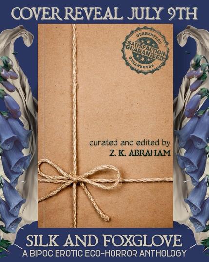 Cover reveal July 9th. 

Curated and edited by Z K Abraham. 

Silk and Foxglove: A BIPOC Erotic Eco-Horror Anthology