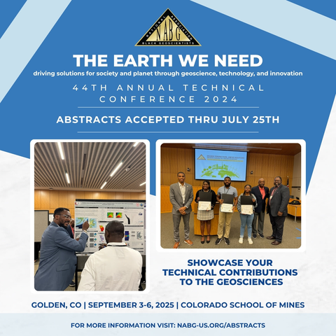 Poster announcing abstract submission for the 44th Annual Technical Conference of the National Association of Black Geoscientists titled “The Earth  We Need: Driving Solutions for Society and Planet through Geoscience, Technology, and Innovation” Golden, CO – Colorado School of Mines. 

Pictures of members at a poster session on the left and last year's winning presenters on the right.