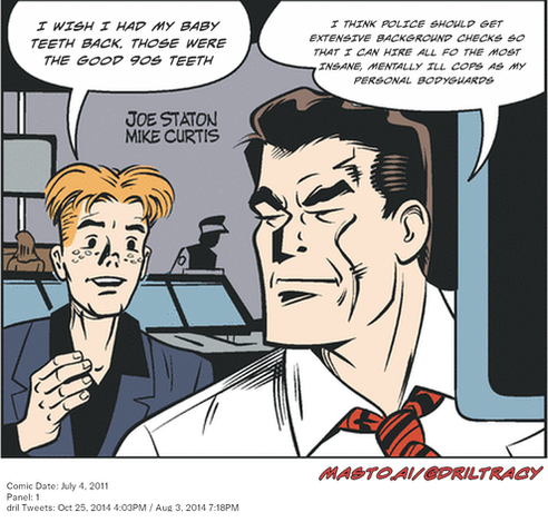Original Dicktracy comic from July 4, 2011

-------------
Dril Tweets
Oct 25, 2014 4:03PM
Aug 3, 2014 7:18PM
-------------
Urls
https://twitter.com/dril/status/526101702186139648
https://twitter.com/dril/status/496072540482453504
-------------
Transcript:
• I Wish I Had My Baby Teeth Back. Those Were The Good 90S Teeth
• I Think Police Should Get Extensive Background Checks So That I Can Hire All Fo The Most Insane, Mentally Ill Cops As My Personal Bodyguards


In the cartoon, Joe Station and Mike Curtis are shown talking. Joe Station is located in the left side of the image, and Mike Curtis is positioned to his right. The characters appear to be having a conversation.

Around them, there are several elements that make the scene lively. A car and a truck can be seen in the background, possibly suggesting that they are having a casual conversation outside. Additionally, there is a bench in the background, and a person is sitting near the edge of the image. A tie is also visible in the scene, indicating that the setting might be a professional environment.