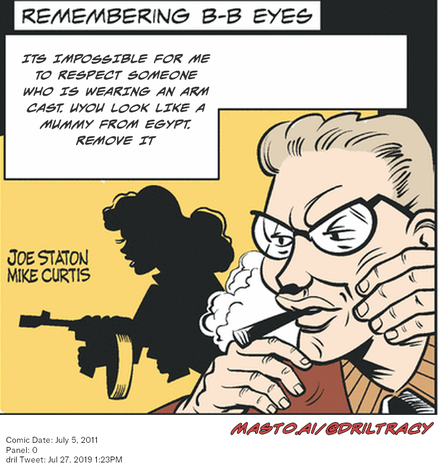 Original Dicktracy comic from July 5, 2011

-------------
Dril Tweet
Jul 27, 2019 1:23PM
-------------
Url
https://twitter.com/dril/status/1155166798708219904
-------------
Transcript:
• Its Impossible For Me To Respect Someone Who Is Wearing An Arm Cast. Uyou Look Like A Mummy From Egypt. Remove It


The image is a page from a comic book, featuring a humorous depiction of a man smoking a pipe in an Egyptian-style costume. The man is wearing glasses and appears to be in a relaxed position. The comic book has a unique yellow background, which adds a vibrant touch to the overall scene. The panel includes the man's profile, which features his name, Joe Station, and the title of the panel, "Remembering B-B Eyes: Its impossible for me to respect someone who is wearing an arm cast. You look like a mummy from Egypt, remove it." This panel humorously discusses the challenges of living with a severe arm injury. The comic book also features a graphic of the man smoking the pipe, and there's a date and time of the comic's release in the bottom right corner, indicated as "7/8/2011 4:08pm".