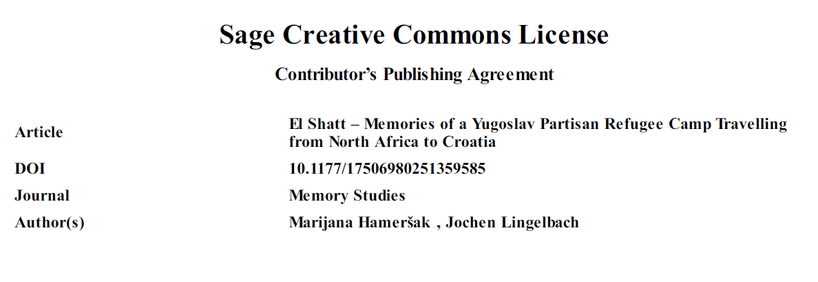 screenshot of a pdf. 
Text: 
Sage Creative Commons License
Contributor’s Publishing Agreement
Article El Shatt – Memories of a Yugoslav Partisan Refugee Camp Travelling
from North Africa to Croatia
DOI 10.1177/17506980251359585
Journal Memory Studies
Author(s) Marijana Hameršak , Jochen Lingelbach
This