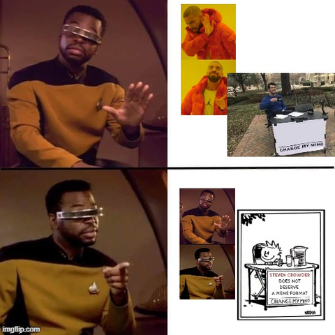 A meme picture with Geordi LaForge not approving of the Drake of Crowder Change my mind meme, and approving the Geordi Drake meme (recursion!) and Calvin Change my mind meme