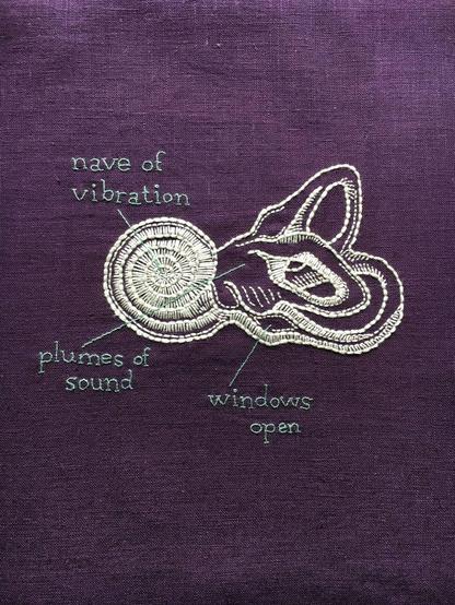 Nave of Vibration (2017) 

An embroidery of an inner ear done in bone white thread on dark purple linen. The centre of the spiral is labeled “nave of vibration”, the body of the inner ear is labeled “plumes of sound”, and the tubes are labeled “windows open.”