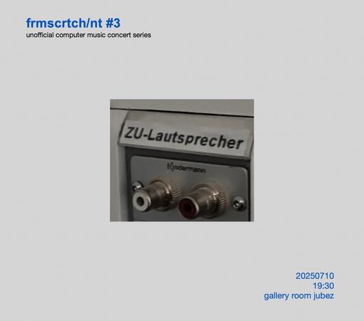 A low quality detail photo of an RCA connector wall socket. A lable on the connector says: ZU-Lautsprecher.

unofficial computer music conert series
frmscrtch/nt #3

20250710
19:30
gallery room jubez