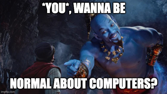 Will smith genie pointing sarcastically at Aladdin saying "*you*, wanna be normal about computers?"