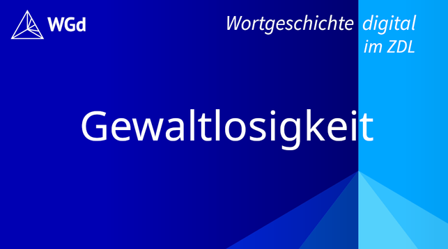 Schriftzug mit dem Stichwort "Gewaltlosigkeit" auf blauem Hintergrund, Logo des Wörterbuchprojekts Wortgeschichte digital im ZDL
