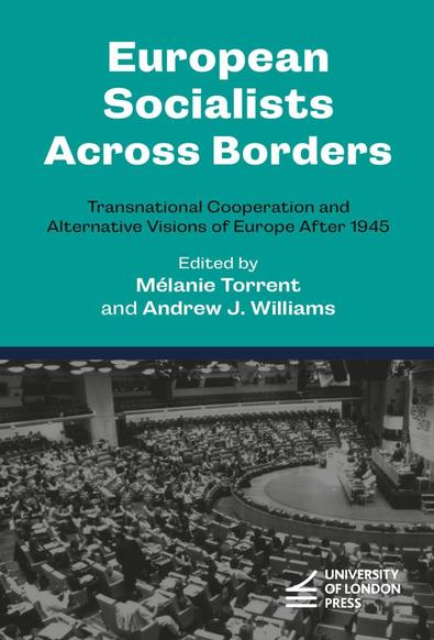 Cover of the book "European Socialists Across Borders. Transnational Cooperation and Alternative Visions of Europe After 1945", edited by Mélanie Torrent and Andrew J. Williams. Published in 2025 by University of London Press.