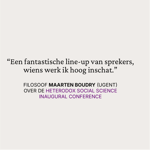 “Een fantastische line-up van sprekers, wiens werk ik hoog inschat.”

Filosoof Maarten Boudry (UGent)
over de Heterodox Social Science 
Inaugural Conference