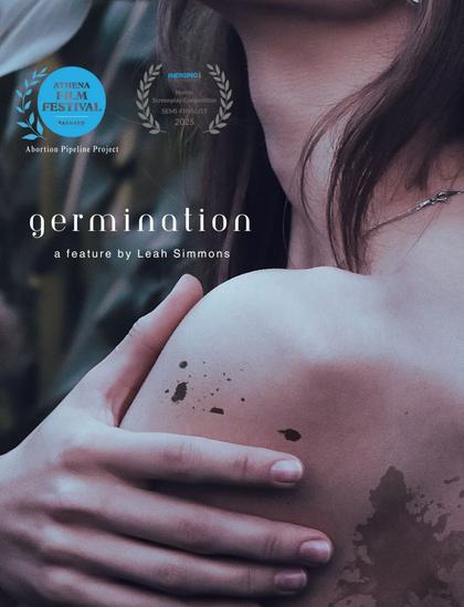Poster for GERMINATION, a feature by Leah Simmons with woman in a cornfield with black splotches on her shoulder. Laurels in top corner for the Athena Film Festival Abortion Pipeline Project and now the Emerging Screenwriter Horror Feature Competition, 2025.