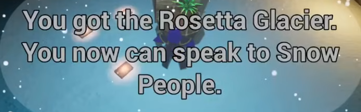 You got the Rosetta Glacier. You now can speak to Snow People.