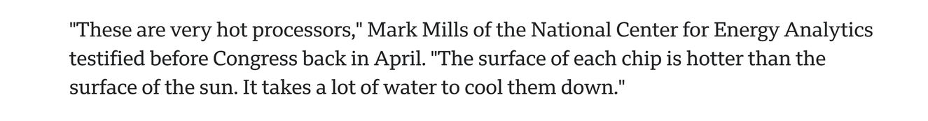 "These are very hot processors," Mark Mills of the National Center for Energy Analytics testified before Congress back in April. "The surface of each chip is hotter than the surface of the sun. It takes a lot of water to cool them down."