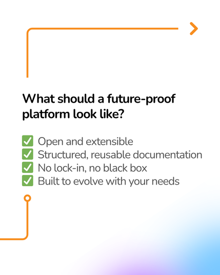 What should a future-proof platform look like?

Open and extensible

Structured, reusable documentation No lock-in, no black box

Built to evolve with your needs