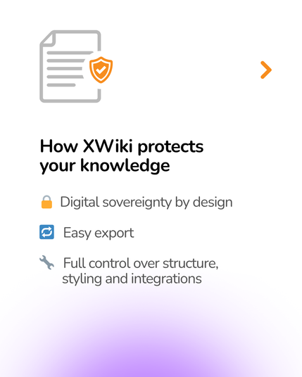 How XWiki protects your knowledge

Digital sovereignty by design

Easy export

Full control over structure, styling and integrations