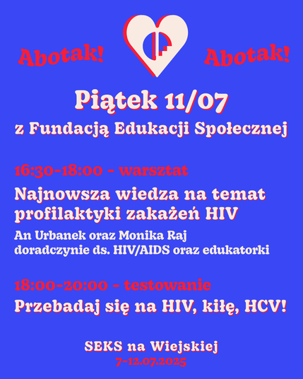 Piątek 11/07
z Fundacją Edukacji Społecznej
16:30-18:00 - warsztat Najnowsza wiedza na temat profilaktyki zakażeń HIV
An Urbanek oraz Monika Raj
doradczynie ds. HIV/AIDS oraz edukatorki
18:00-20:00 - testowanie
Przebadaj się na HIV, kiłę, HCV!
SEKS na Wiejskiej
7-12.07.2025