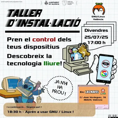Cartel promocionando un nuevo taller de instalación de la asociación de GNU/Linux València, para el viernes 25 de Julio de 2025, a las 17:00. Se puede leer "toma el control de tus dispositivos, descubre la tecnología libre". Abajo, en un recuadro, se puede leer que posteriormente, a las 18:30, se hará un taller práctico para aprender a usar GNU/Linux. El evento es en Las Naves, Carrer Joan Verdeguer 16, 46024, València.