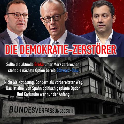 Hintergrund oben die Köpfe von links: Spahn, Merz, Klingbeil, unten Abb. SW vom Verfassungsgericht. Text Mitte Bild: ❌❌❌DIE DEMOKRATIE-ZERSTÖRER ❌❌❌

Sollte die #GroKo unter #Merz zerbrechen, steht die nächste Option bereit: #SchwarzBlau❗️🤬🤮

Nicht als Notlösung. Sondern als vorbereiteter Weg. Das ist eine von #Spahn politisch geplante Option. Und #Karlsruhe war nur der Anfang❗️🤬🤮