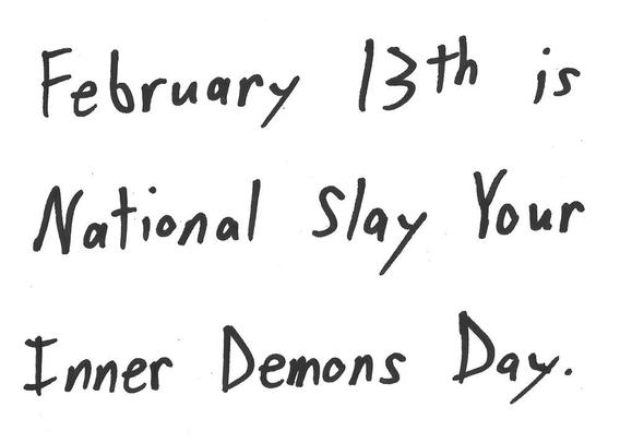February 13th is
National Slay Your
Inner Demons Day.