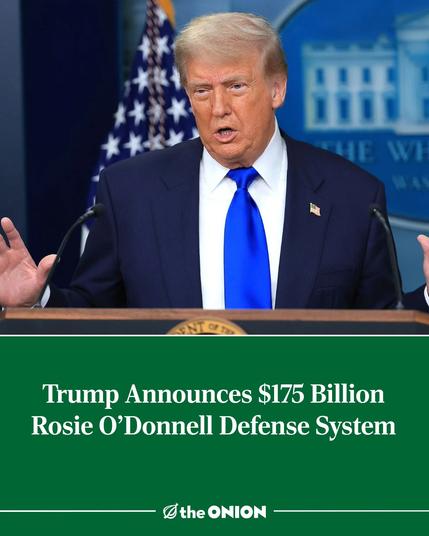 Photo by The Onion on July 14, 2025. May be a Twitter screenshot of 1 person and text that says '旺 NTH Trump Announces $175 Billion Rosie O'Donnell Defense System theONION the ONION'.