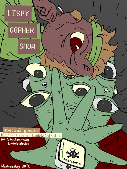 LISPY
GOPHER
SHOW

Special guest:
The 500 Hats of LambdaCalculus

Wednesday 0UTC