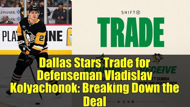 Dallas Stars Trade for Defenseman Vladislav Kolyachonok: Breaking Down the Deal