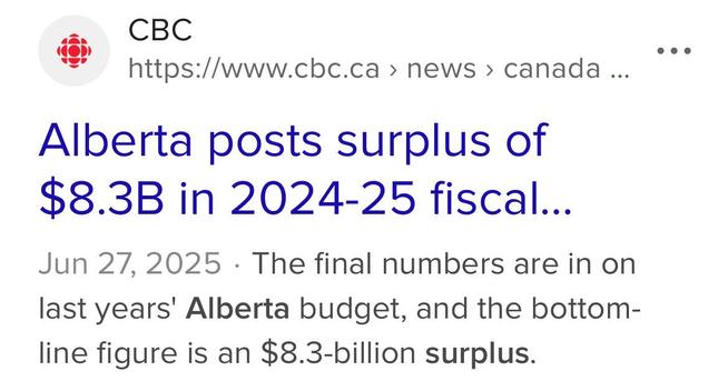 CBC
Alberta posts surplus of
$8.3B in 2024-25 fiscal...
Jun 27,2025 - The final numbers are in on
last years' Alberta budget, and the bottom-
line figure is an $8.3-billion surplus.