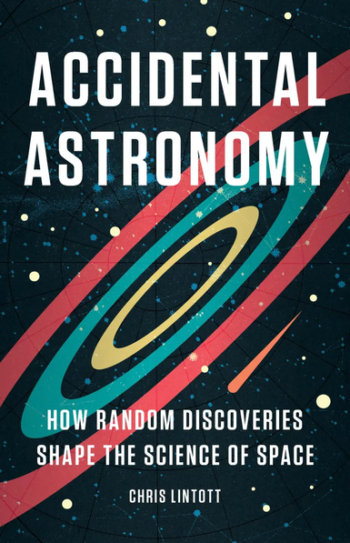 Book cover of Accidental Astronomy: How random Discoveries Shape the Science of Space by Chris Lintott. Along with white text with the title, subtitle, and author, the cover has stylized Saturn-like rings in the center amid a star-like sky.