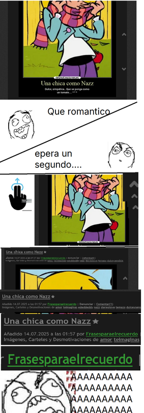 La imagen es una secuencia de memes que comienza con una ilustración de una chica de dibujos animados, Nazz, de Ed, Edd y Eddy, con un pañuelo alrededor del cuello. La imagen original tiene el texto "Una chica como Nazz" y "Dulce, simpática. Que se ponga como un tomate...." en español, sugiriendo una descripción romántica. Sin embargo, la secuencia continúa con una transición que muestra una mano interactuando con la imagen, como si se estuviera zoomando o moviendo la imagen. La siguiente imagen revela una expresión de sorpresa o horror en el rostro de Nazz, con el texto "AAAAAAA" repetido varias veces, indicando una reacción negativa. La imagen final muestra una página web con el título "Una chica como Nazz" y el texto "Frasesparesaelrecuerdo" en verde, sugiriendo que la imagen ha sido compartida en una plataforma de memes. La secuencia juega con la expectativa inicial de una escena romántica, contrastándola con una reacción inesperada y negativa