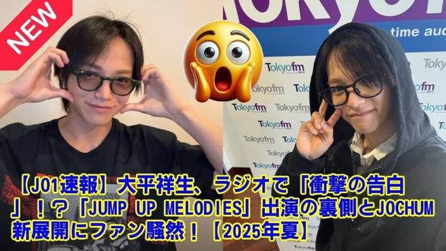 【JO1】【JO1速報】大平祥生、ラジオで「衝撃の告白」！？「JUMP UP MELODIES」出演の裏側とJOCHUM新展開にファン騒然！【2025年夏】
