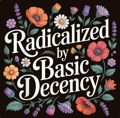 Decorative text reading ‘Radicalized by Basic Decency’ in white serif font on a black background, surrounded by illustrated wildflowers including orange and pink poppies, white daisies, purple lavender sprigs, and various other colorful blooms with green leaves and stems in a folk art style.