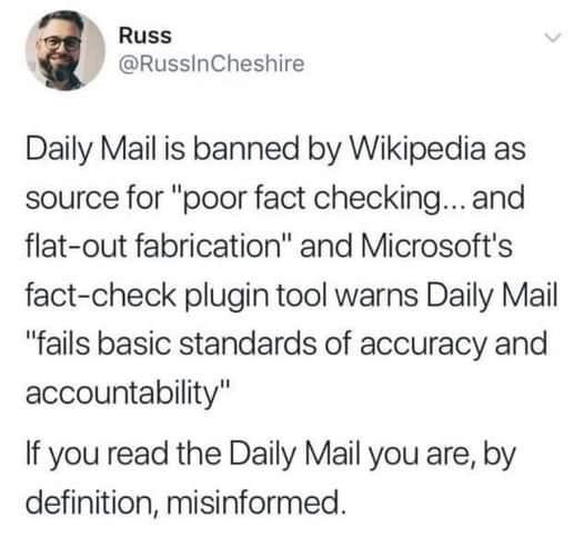 @RussInCheshire  Daily Mail is banned by Wikipedia as source for "poor fact checking... and flat-out fabrication" and Microsoft's fact-check plugin tool warns Daily Mail "fails basic standards of accuracy and accountability" If you read the Daily Mail you are, by definition, misinformed.