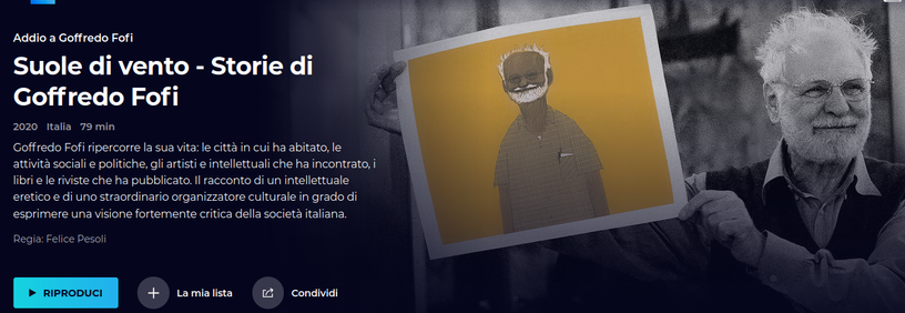 Suole di vento - Storie di Goffredo Fofi Suole di vento - Storie di Goffredo Fofi
79 min
Goffredo Fofi ripercorre la sua vita: le città in cui ha abitato, le attività sociali e politiche, gli artisti e intellettuali che ha incontrato, i libri e le riviste che ha pubblicato. Il racconto di un intellettuale eretico e di uno straordinario organizzatore culturale in grado di esprimere una visione fortemente critica della società italiana.