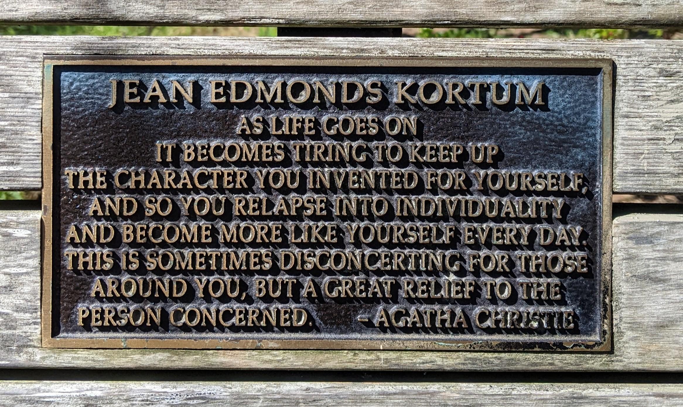 Sign saying JEAN EDMONDS KORTUM  "As life goes on, however, it becomes tiring to keep up the character you invented for yourself, and so you relapse into individuality and become more like yourself every day. This is sometimes disconcerting for those around you, but a great relief to the person concerned." - Agatha Christie