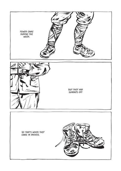 Page 244 of "Grass" by Keum Suk Gendry-Kim

Panel 1: Closeup of a Japanese soldier's legs. Granny Lee narrates, "Fewer came during the week."

Panel 2: Closeup of a Japanese soldier's midsection. Lee continues, "But they had Sundays off."

Final Panel: Closeup of a removed pair of soldier's boots. Lee continues, "So that's when they came in droves."