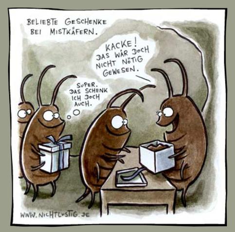 Ein Mistkäfer erhält ein Geschenk mit Kot innen. er freut sich "Kacke! das wär doch nicht nötig gewesen."