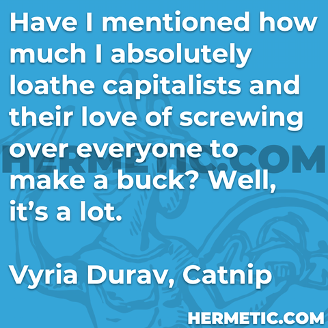 Hermetic quote Durav Catnip have i mentioned how much absolutely loathe capitalists love screwing over everyone make a buck a lot