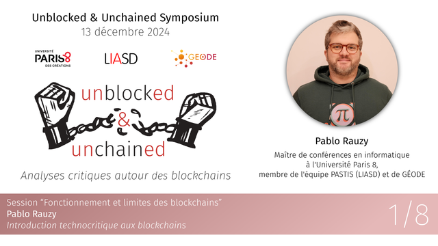 Unblocked & Unchained Symposium : vidéo 1/8
Introduction technocritique aux blockchains, par Pablo Rauzy, Maître de conférences en informatique à l'Université Paris 8