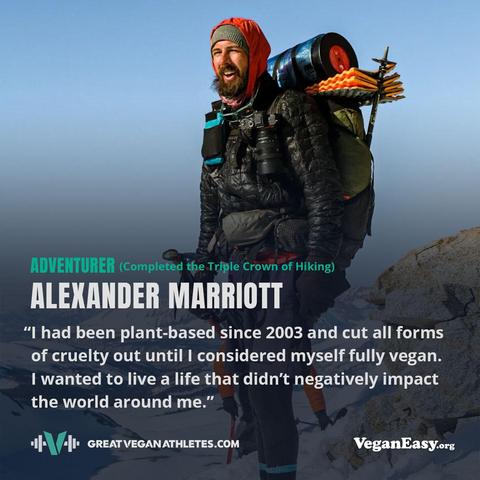 Photo of Alexander Marriott an adventurer/hiker who completed the Triple Crown of Hiking, and his quote: "I had been plant-based since 2003 and cut all forms of cruelty out until I considered myself fully vegan. I wanted to live a life that didn't negatively impact the world around me."