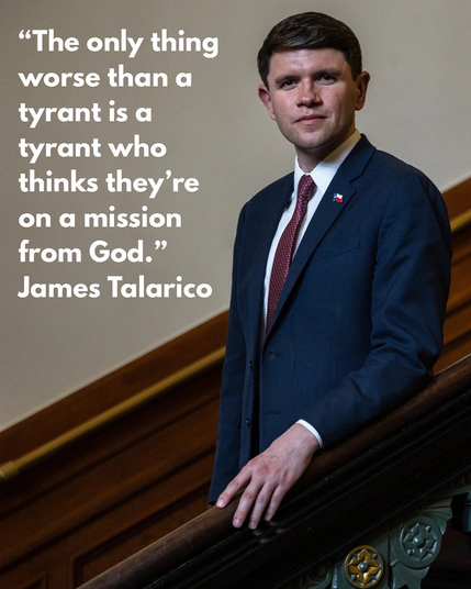 photo of james talarico with quote "the only worse thing than a tyrant is a tyrant who thinks they're on a mission from god"