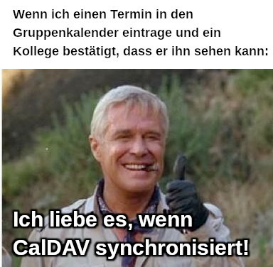 Meme, Hannibal vom A-Team macht Daumen-hoch-Geste:
Text 1: Wenn ich einen Termin in den Gruppenkalender eintrage und ein Kollege bestätigt, dass er ihn sehen kann:
Text 2: Ich liebe es, wenn CalDAV synchronisiert!
(In Anlehnung an "Ich liebe es, wenn ein Plan funktioniert")